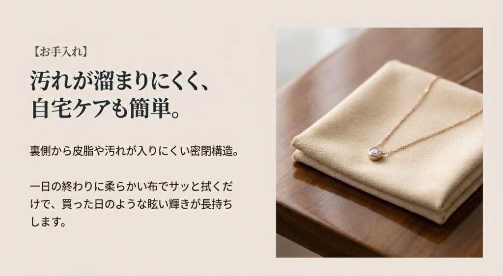 裏側から汚れが入りにくい密閉構造で、柔らかい布でサッと拭くだけの簡単な自宅ケア