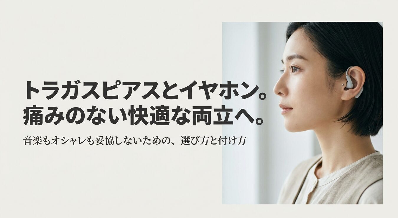 トラガスピアスとイヤホンの痛みのない快適な両立へのガイド